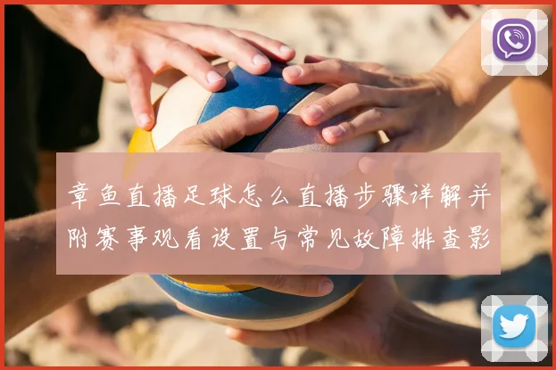 章鱼直播足球怎么直播步骤详解并附赛事观看设置与常见故障排查影响指南