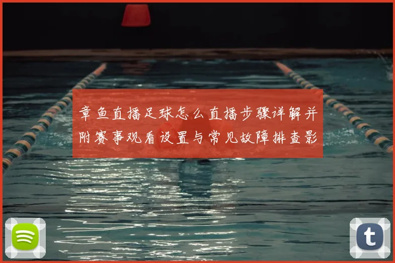 章鱼直播足球怎么直播步骤详解并附赛事观看设置与常见故障排查影响指南