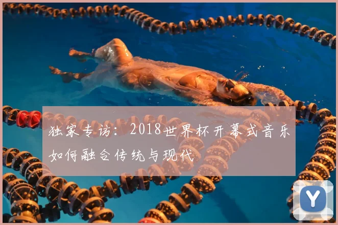 独家专访：2018世界杯开幕式音乐如何融合传统与现代
