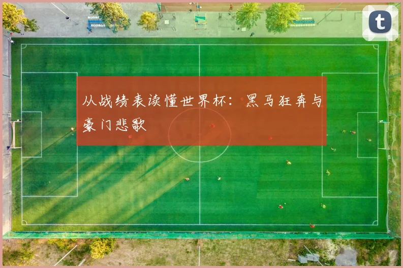 从战绩表读懂世界杯：黑马狂奔与豪门悲歌